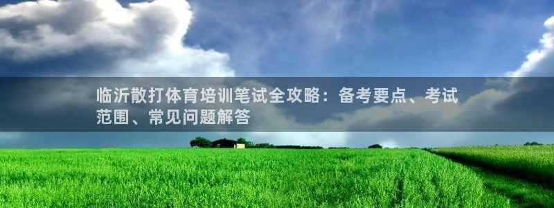 欧陆娱乐会员多少钱：临沂散打体育培训笔试全攻略：备考