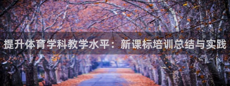 欧陆娱乐平台官网入口：提升体育学科教学水平：新课标培