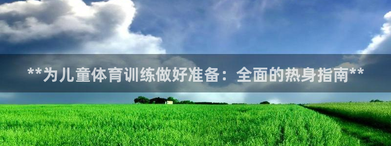 欧陆娱乐注册平台：**为儿童体育训练做好准备：全面的