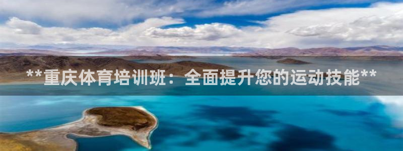 欧陆娱乐天富主管：**重庆体育培训班：全面提升您的运