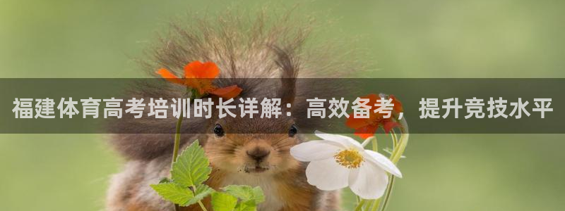 欧陆娱乐登录平台下载：福建体育高考培训时长详解：高效