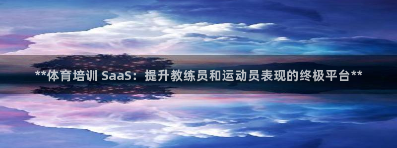 欧陆论坛：**体育培训 SaaS：提升教练员和运动员