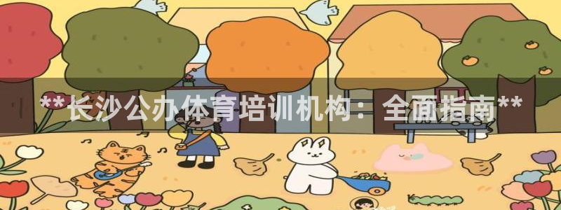 欧陆娱乐挂机项目：**长沙公办体育培训机构：全面指南