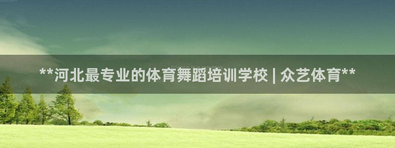 欧陆娱乐注册代理：**河北最专业的体育舞蹈培训学校 