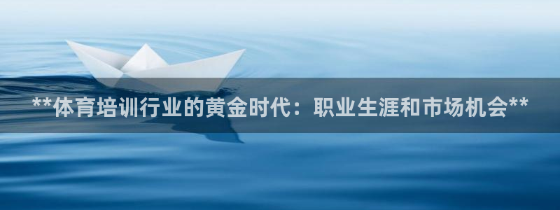 欧陆娱乐百科百度：**体育培训行业的黄金时代：职业生