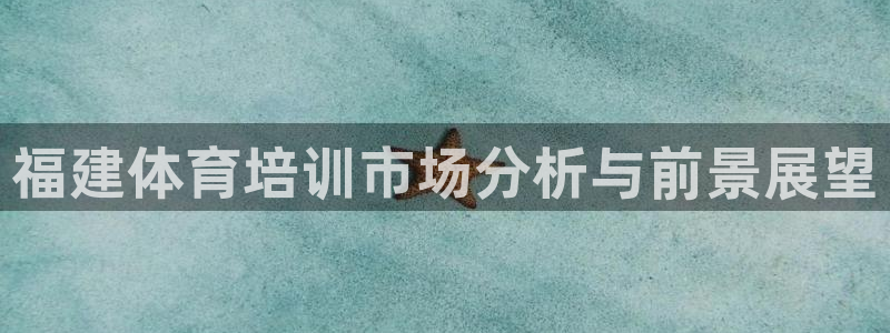 欧陆娱乐客服电话：福建体育培训市场分析与前景展望