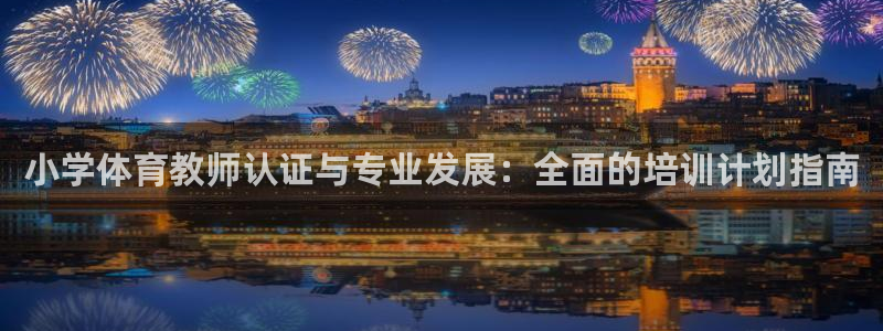 欧陆娱乐测速网站：小学体育教师认证与专业发展：全面的