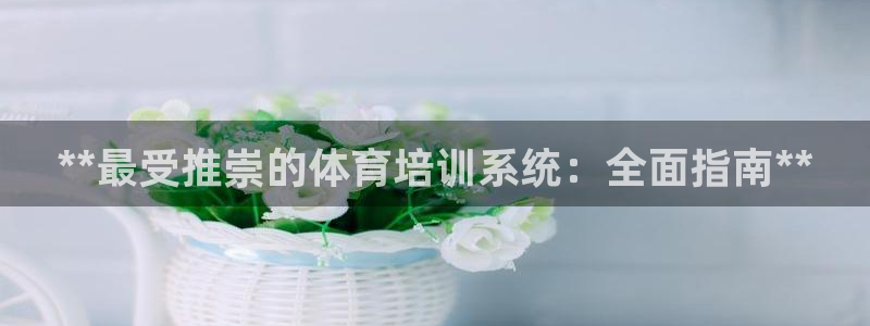 欧陆娱乐会员：**最受推崇的体育培训系统：全面指南*