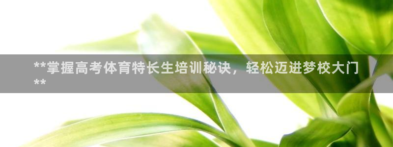 欧陆娱乐登陆平台：**掌握高考体育特长生培训秘诀，轻松迈进梦