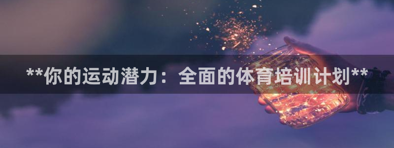 欧陆娱乐登陆平台有哪些：**你的运动潜力：全面的体育