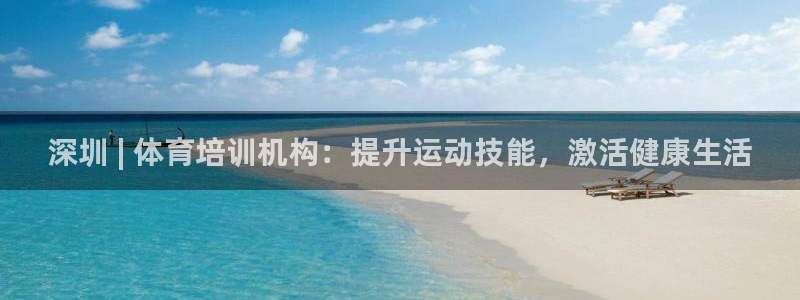 欧陆娱乐欢迎访问：深圳 | 体育培训机构：提升运动技能，激活